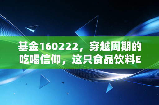 详细阅读:基金160222,穿越周期的吃喝信仰,这只食品饮料ETF还能陪我们走多远? 基金160222,穿越周期的吃喝信仰,这只食品饮料ETF还能陪我们走多远?