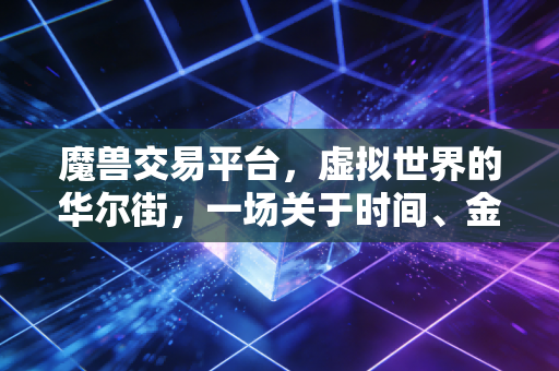 魔兽交易平台，虚拟世界的华尔街，一场关于时间、金钱与博弈的经济学盛宴