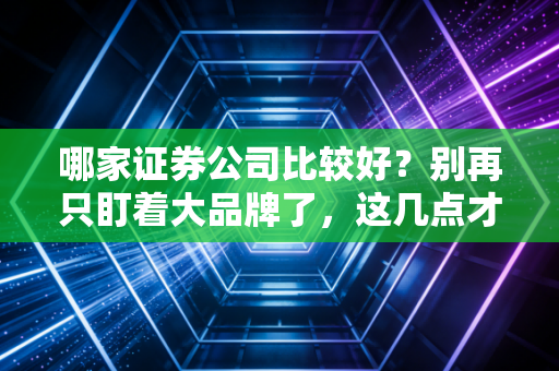 详细阅读:哪家证券公司比较好?别再只盯着大品牌了,这几点才是选券商的黄金法则 哪家证券公司比较好?别再只盯着大品牌了,这几点才是选券商的黄金法则