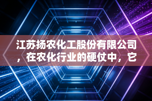 江苏扬农化工股份有限公司，在农化行业的硬仗中，它凭什么能一直赢？
