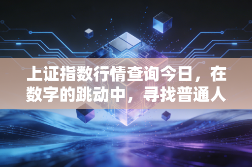 上证指数行情查询今日，在数字的跳动中，寻找普通人的投资定力