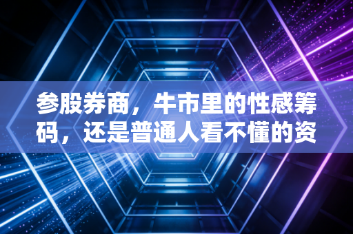 参股券商，牛市里的性感筹码，还是普通人看不懂的资本游戏？