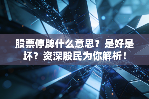 股票停牌什么意思?是好是坏?资深股民为你解析!