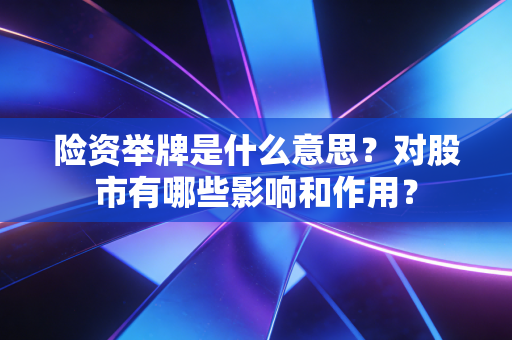详细阅读:险资举牌是什么意思?对股市有哪些影响和作用? 险资举牌是什么意思?对股市有哪些影响和作用?