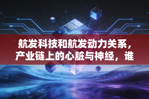 航发科技和航发动力关系，产业链上的心脏与神经，谁才是真正的投资印钞机？