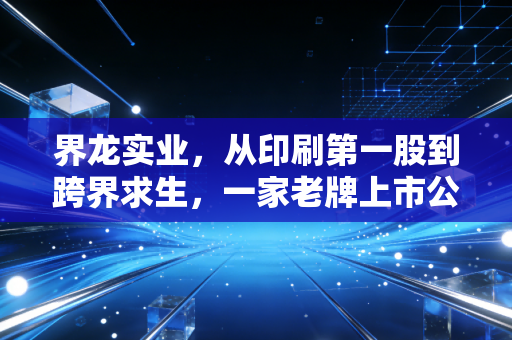 界龙实业，从印刷第一股到跨界求生，一家老牌上市公司的艰难蜕变