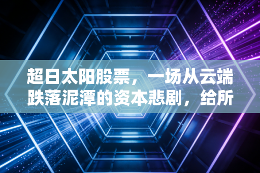 超日太阳股票，一场从云端跌落泥潭的资本悲剧，给所有股民的血泪警示