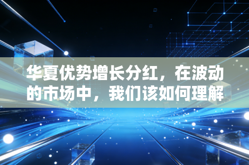 华夏优势增长分红，在波动的市场中，我们该如何理解落袋为安的智慧？