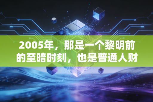 2005年，那是一个黎明前的至暗时刻，也是普通人财富命运的真正分水岭