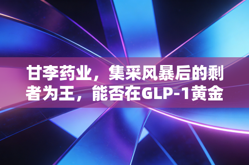 甘李药业，集采风暴后的剩者为王，能否在GLP-1黄金赛道再造辉煌？