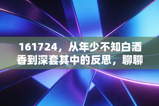 161724，从年少不知白酒香到深套其中的反思，聊聊我们与这只基金的爱恨情仇