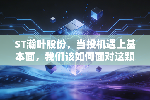 ST瀚叶股份，当投机遇上基本面，我们该如何面对这颗雷？