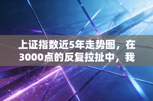 上证指数近5年走势图，在3000点的反复拉扯中，我们究竟学到了什么？