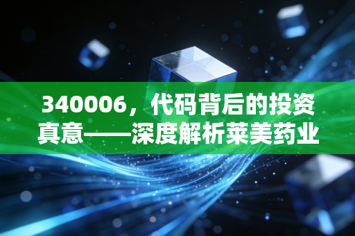 340006,代码背后的投资真意——深度解析莱美药业(300006)的纳米炭传奇与医药股生存法则