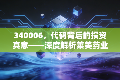 340006，代码背后的投资真意——深度解析莱美药业（300006）的纳米炭传奇与医药股生存法则