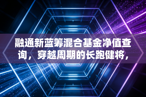 融通新蓝筹混合基金净值查询，穿越周期的长跑健将，我们该如何与时间做朋友？