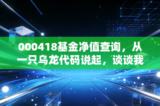 000418基金净值查询，从一只乌龙代码说起，谈谈我们该如何面对账户里的数字跳动