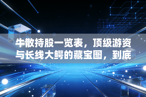 牛散持股一览表,顶级游资与长线大鳄的藏宝图,到底能不能抄?