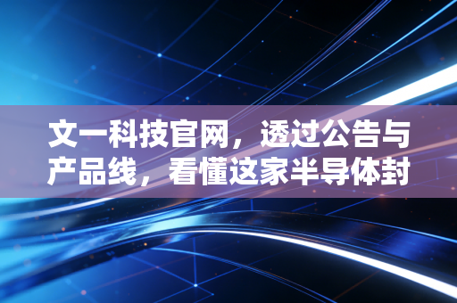 文一科技官网,透过公告与产品线,看懂这家半导体封装设备商的突围与隐忧