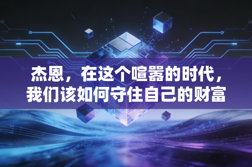 杰恩,在这个喧嚣的时代,我们该如何守住自己的财富?