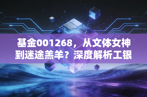 基金001268,从文体女神到迷途羔羊?深度解析工银瑞信文体产业的沉浮录