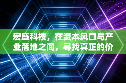 宏盛科技,在资本风口与产业落地之间,寻找真正的价值锚点