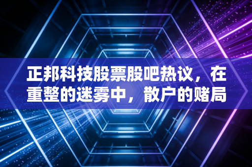正邦科技股票股吧热议，在重整的迷雾中，散户的赌局与求生欲