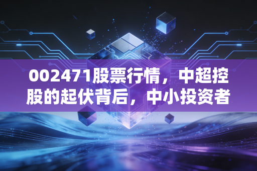 002471股票行情,中超控股的起伏背后,中小投资者的生存启示录