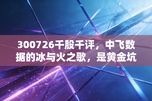 300726千股千评,中飞数据的冰与火之歌,是黄金坑还是接盘侠?