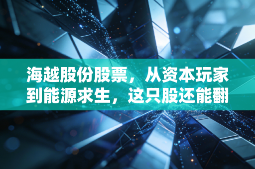 海越股份股票，从资本玩家到能源求生，这只股还能翻身吗？