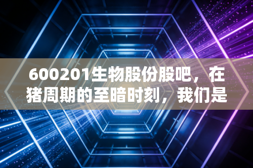 600201生物股份股吧，在猪周期的至暗时刻，我们是在赌国运还是在熬时间？