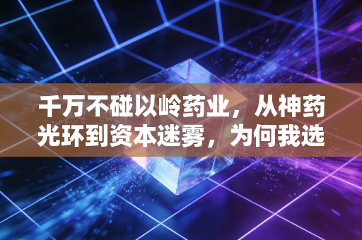 千万不碰以岭药业,从神药光环到资本迷雾,为何我选择敬而远之