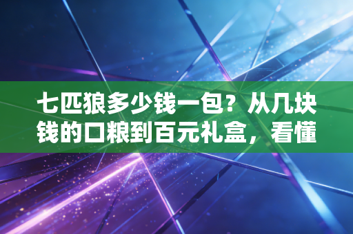 七匹狼多少钱一包?从几块钱的口粮到百元礼盒,看懂国产香烟背后的消费分级与经济账