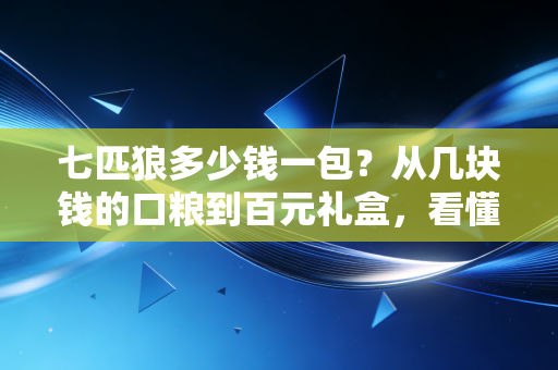 七匹狼多少钱一包?从几块钱的口粮到百元礼盒,看懂国产香烟背后的消费分级与经济账