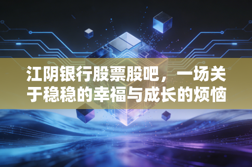 江阴银行股票股吧，一场关于稳稳的幸福与成长的烦恼的散户围炉夜话