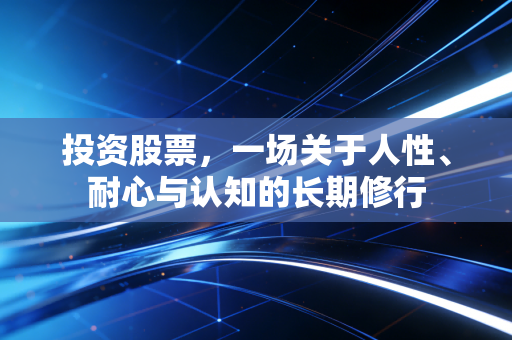 投资股票，一场关于人性、耐心与认知的长期修行