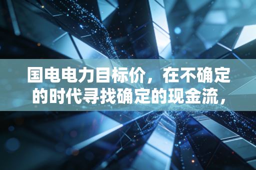 国电电力目标价,在不确定的时代寻找确定的现金流,我看它还有30%的空间