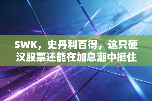 SWK，史丹利百得，这只硬汉股票还能在加息潮中挺住吗？