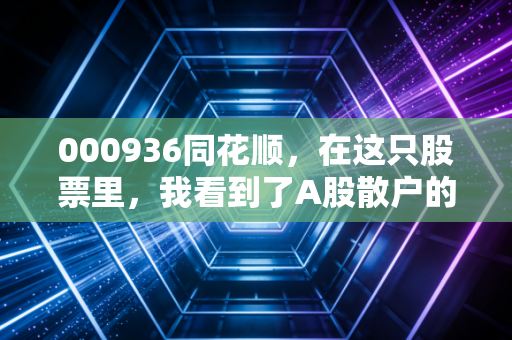 000936同花顺，在这只股票里，我看到了A股散户的全部悲欢与野心