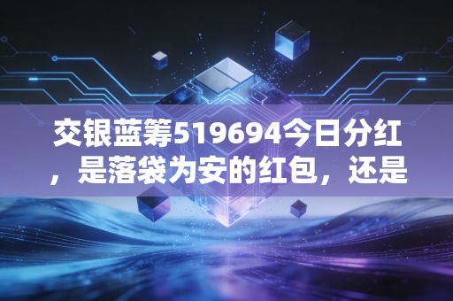 交银蓝筹519694今日分红,是落袋为安的红包,还是左手倒右手的数字游戏?
