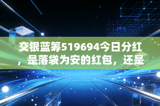 交银蓝筹519694今日分红,是落袋为安的红包,还是左手倒右手的数字游戏?