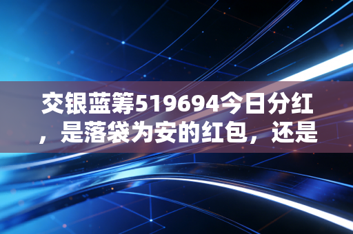 交银蓝筹519694今日分红，是落袋为安的红包，还是左手倒右手的数字游戏？