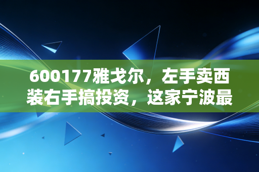 600177雅戈尔，左手卖西装右手搞投资，这家宁波最牛妖股到底还香不香？