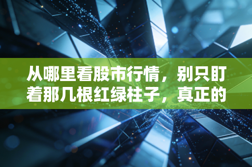 从哪里看股市行情，别只盯着那几根红绿柱子，真正的机会藏在生活的烟火气里