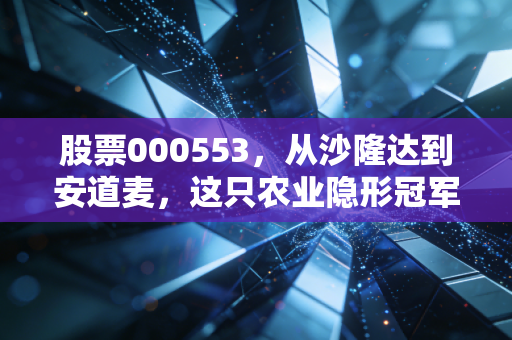 股票000553，从沙隆达到安道麦，这只农业隐形冠军究竟值不值得我们长期守候？