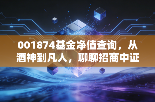 001874基金净值查询，从酒神到凡人，聊聊招商中证白酒的投资感悟