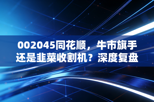 002045同花顺，牛市旗手还是韭菜收割机？深度复盘这只让人又爱又恨的金融科技龙头