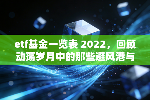 etf基金一览表 2022，回顾动荡岁月中的那些避风港与惊涛骇浪
