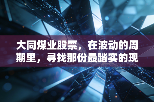 大同煤业股票，在波动的周期里，寻找那份最踏实的现金奶牛红利