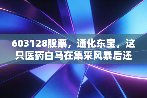 603128股票,通化东宝,这只医药白马在集采风暴后还值得我们死守吗?